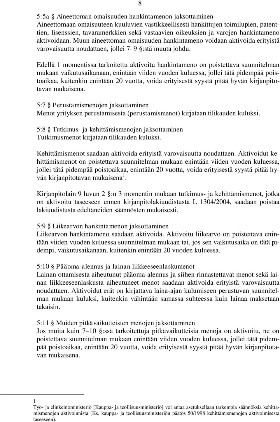 Edellä 1 momentissa tarkoitettu aktivoitu hankintameno on poistettava suunnitelman mukaan vaikutusaikanaan, enintään viiden vuoden kuluessa, jollei tätä pidempää poistoaikaa, kuitenkin enintään 20