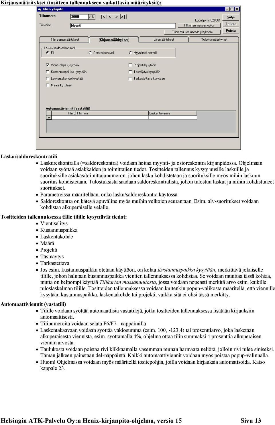 Tositteiden tallennus kysyy uusille laskuille ja suorituksille asiakas/toimittajanumeron, johon lasku kohdistetaan ja suorituksille myös mihin laskuun suoritus kohdistetaan.