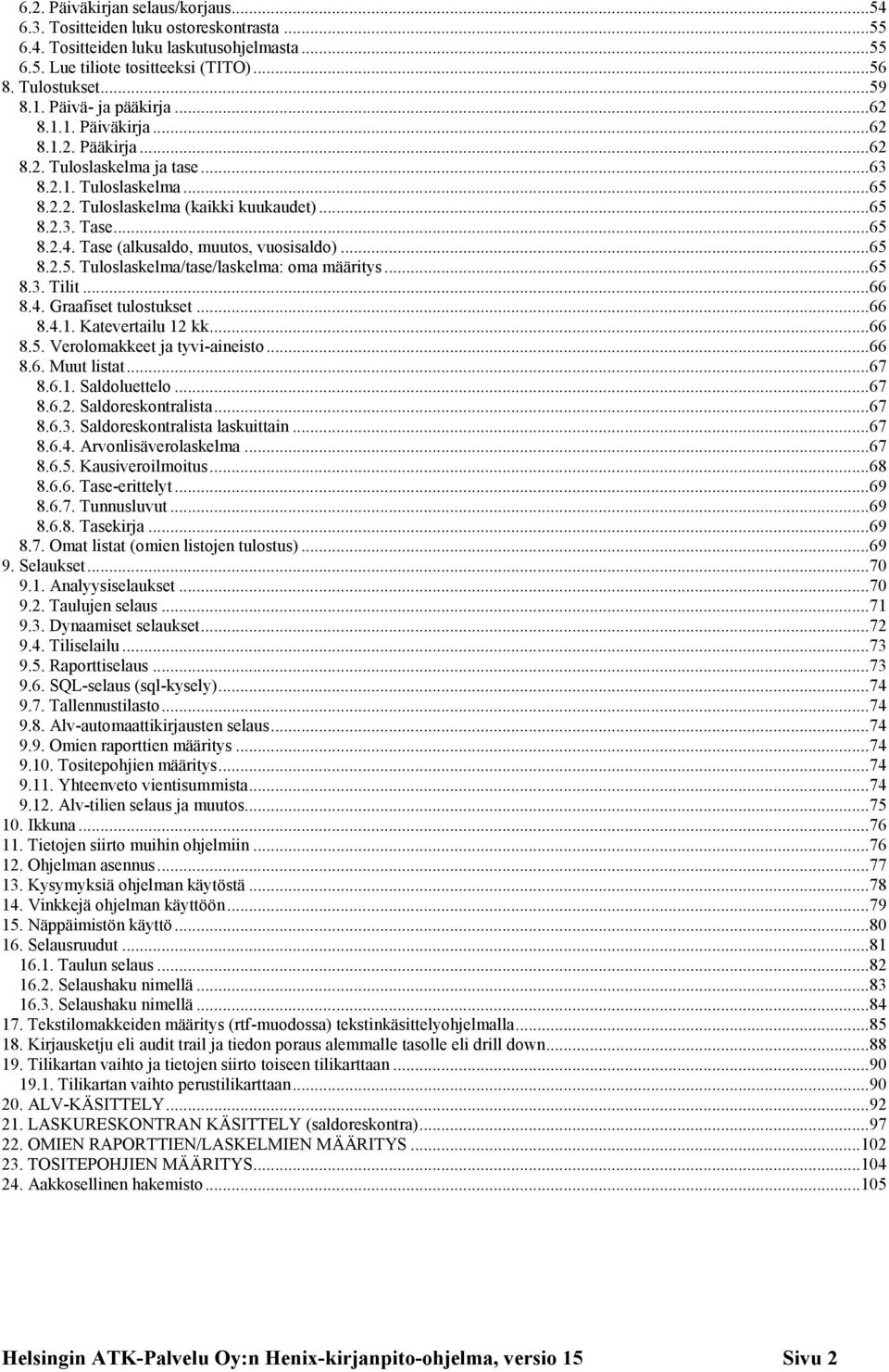Tase (alkusaldo, muutos, vuosisaldo)... 65 8.2.5. Tuloslaskelma/tase/laskelma: oma määritys... 65 8.3. Tilit... 66 8.4. Graafiset tulostukset... 66 8.4.1. Katevertailu 12 kk... 66 8.5. Verolomakkeet ja tyvi-aineisto.