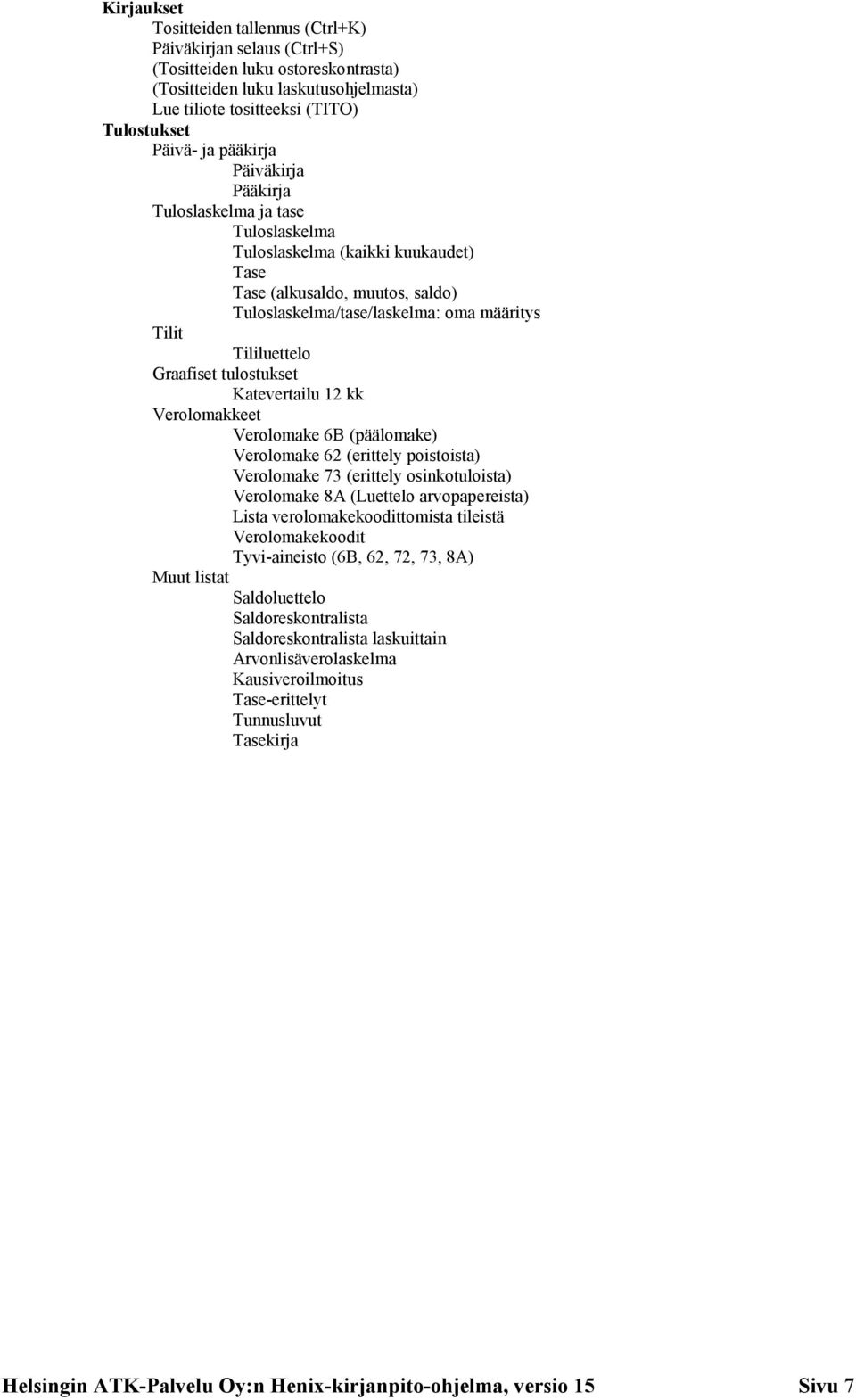 Graafiset tulostukset Katevertailu 12 kk Verolomakkeet Verolomake 6B (päälomake) Verolomake 62 (erittely poistoista) Verolomake 73 (erittely osinkotuloista) Verolomake 8A (Luettelo arvopapereista)