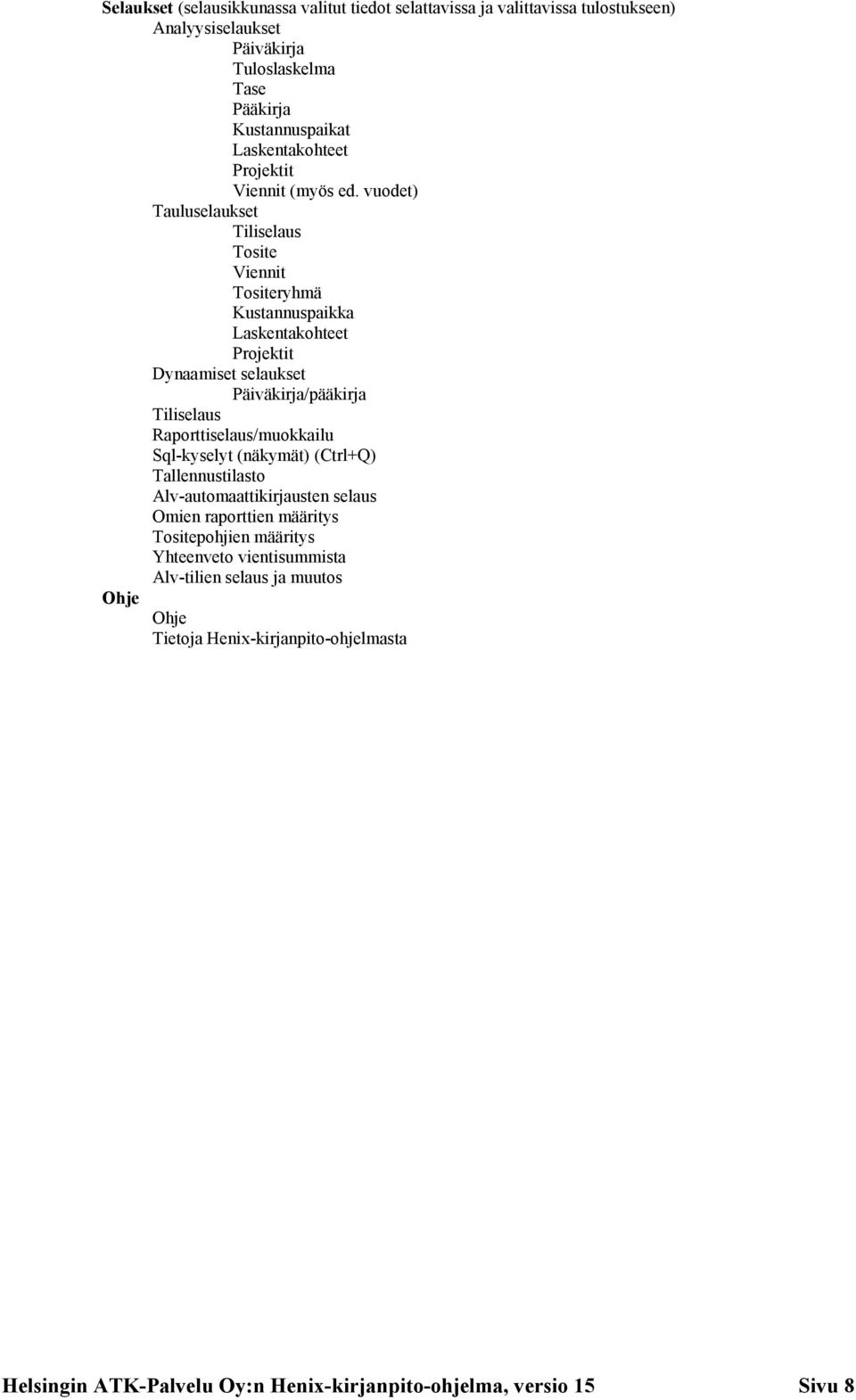 vuodet) Tauluselaukset Tiliselaus Tosite Viennit Tositeryhmä Kustannuspaikka Laskentakohteet Projektit Dynaamiset selaukset Päiväkirja/pääkirja Tiliselaus