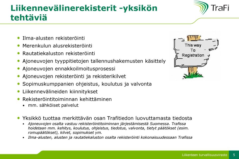 kehittäminen mm. sähköiset palvelut Yksikkö tuottaa merkittävän osan Trafitiedon luovuttamasta tiedosta Ajoneuvojen osalta vastuu rekisteröintitoiminnan järjestämisestä Suomessa.