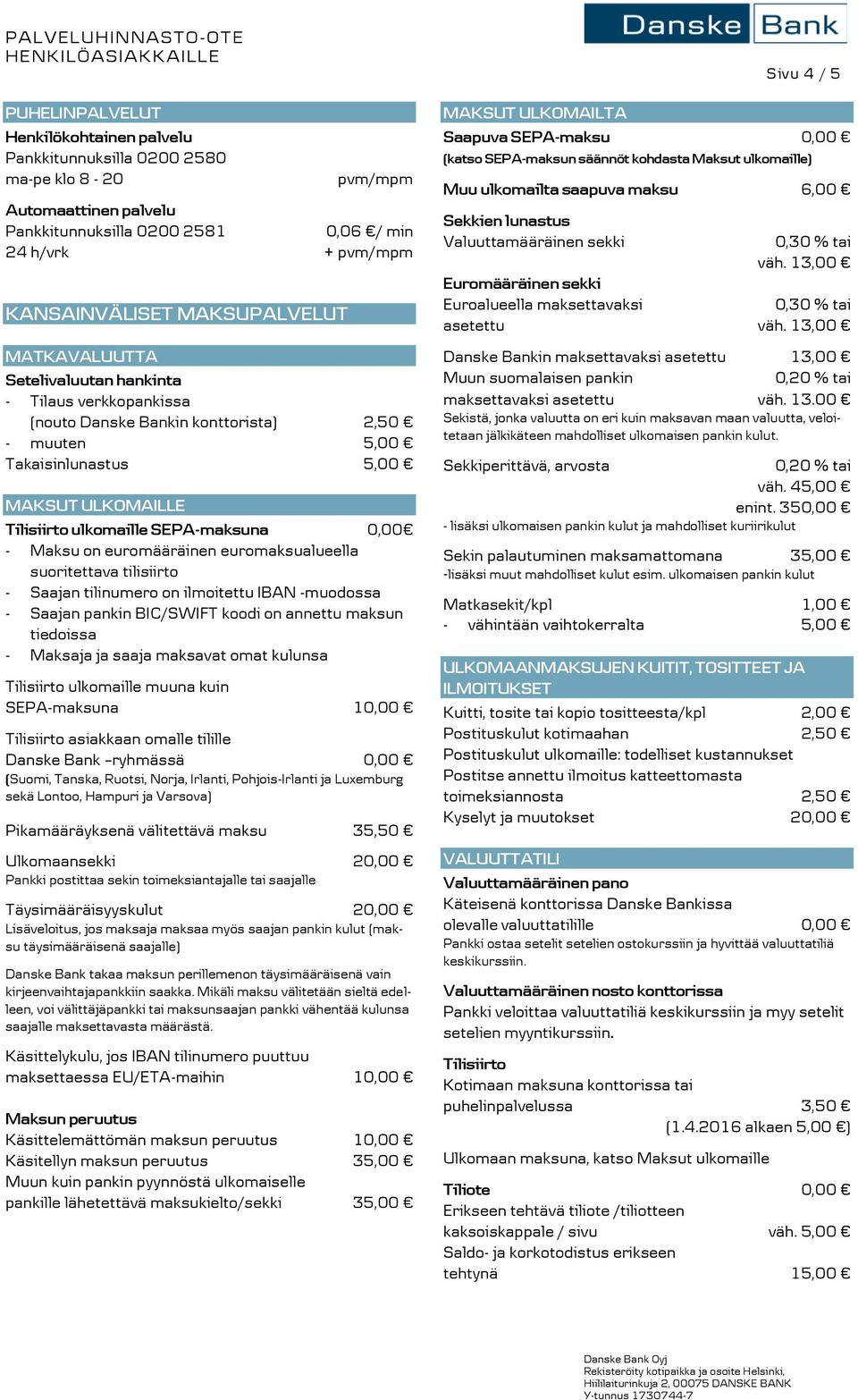 SEPA-maksuna 0,00 - Maksu on euromääräinen euromaksualueella suoritettava tilisiirto - Saajan tilinumero on ilmoitettu IBAN -muodossa - Saajan pankin BIC/SWIFT koodi on annettu maksun tiedoissa -