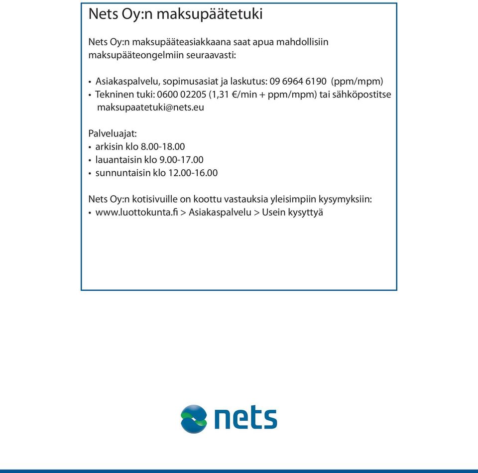 sähköpostitse maksupaatetuki@nets.eu Palveluajat: arkisin klo 8.00-18.00 lauantaisin klo 9.00-17.00 sunnuntaisin klo 12.