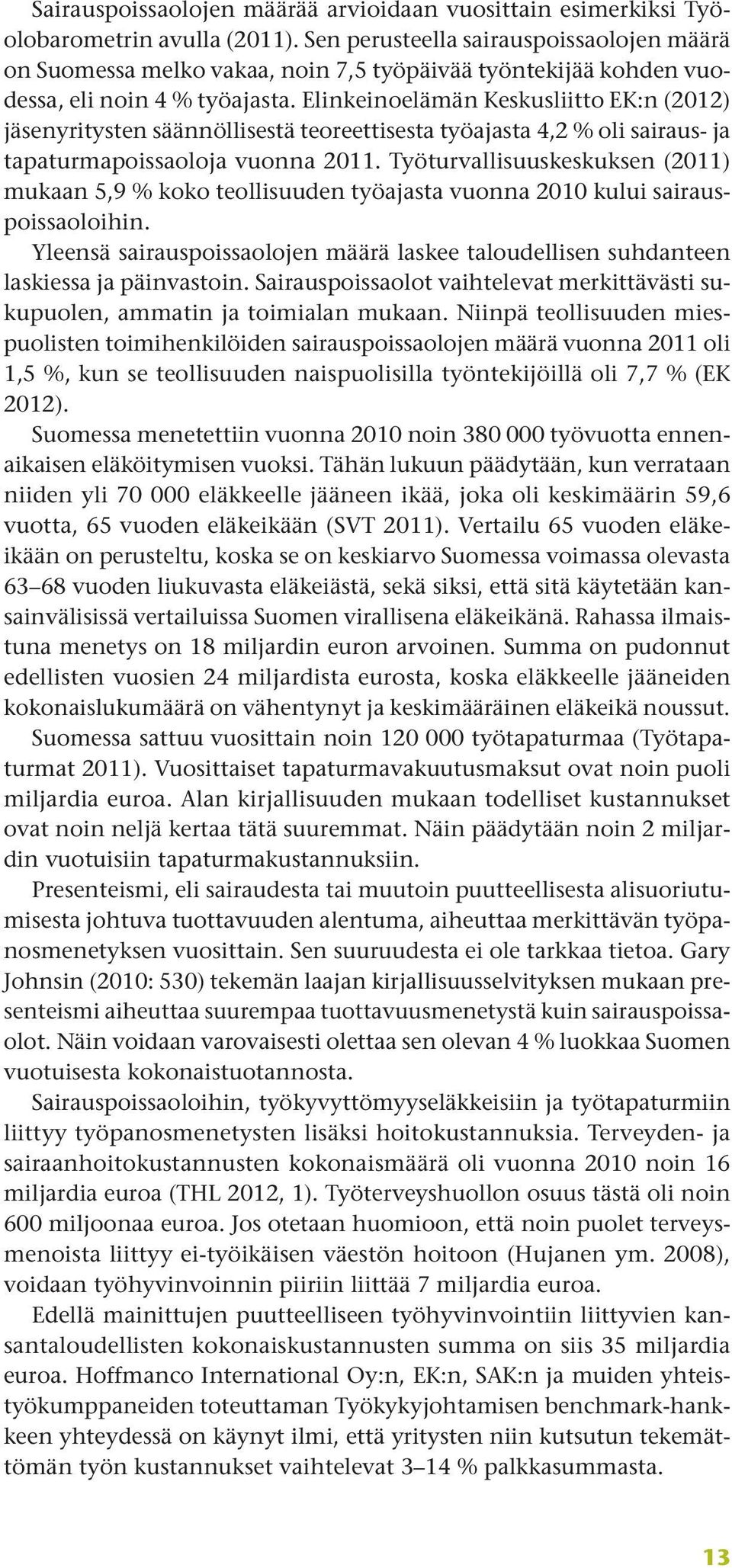 Elinkeinoelämän Keskusliitto EK:n (2012) jäsenyritysten säännöllisestä teoreettisesta työajasta 4,2 % oli sairaus- ja tapaturmapoissaoloja vuonna 2011.