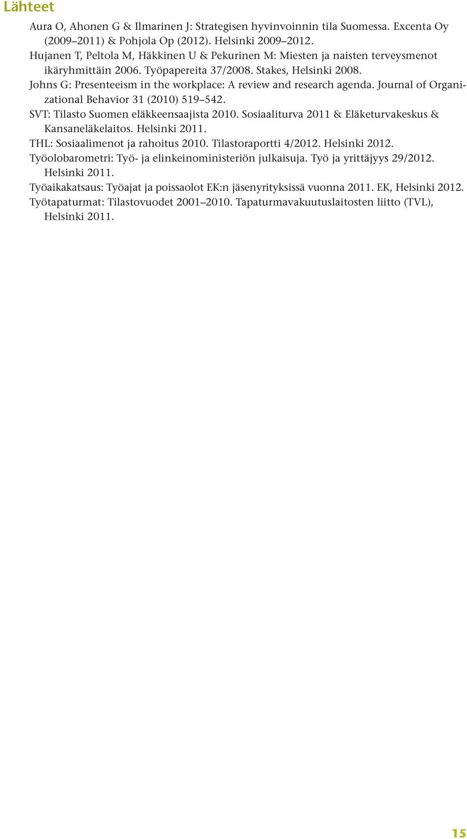 Johns G: Presenteeism in the workplace: A review and research agenda. Journal of Organizational Behavior 31 (2010) 519 542. SVT: Tilasto Suomen eläkkeensaajista 2010.