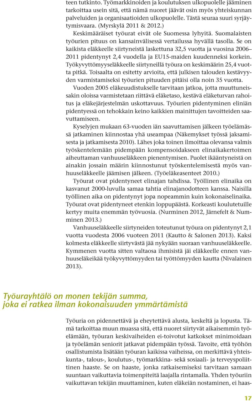 Se on kaikista eläkkeelle siirtyneistä laskettuna 32,5 vuotta ja vuosina 2006 2011 pidentynyt 2,4 vuodella ja EU15-maiden kuudenneksi korkein.