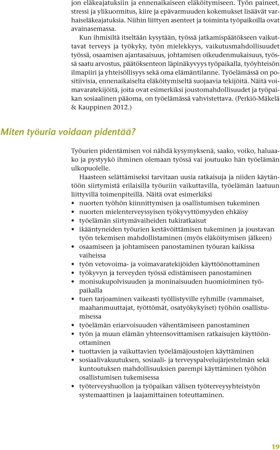 Kun ihmisiltä itseltään kysytään, työssä jatkamispäätökseen vaikuttavat terveys ja työkyky, työn mielekkyys, vaikutusmahdollisuudet työssä, osaamisen ajantasaisuus, johtamisen oikeudenmukaisuus,