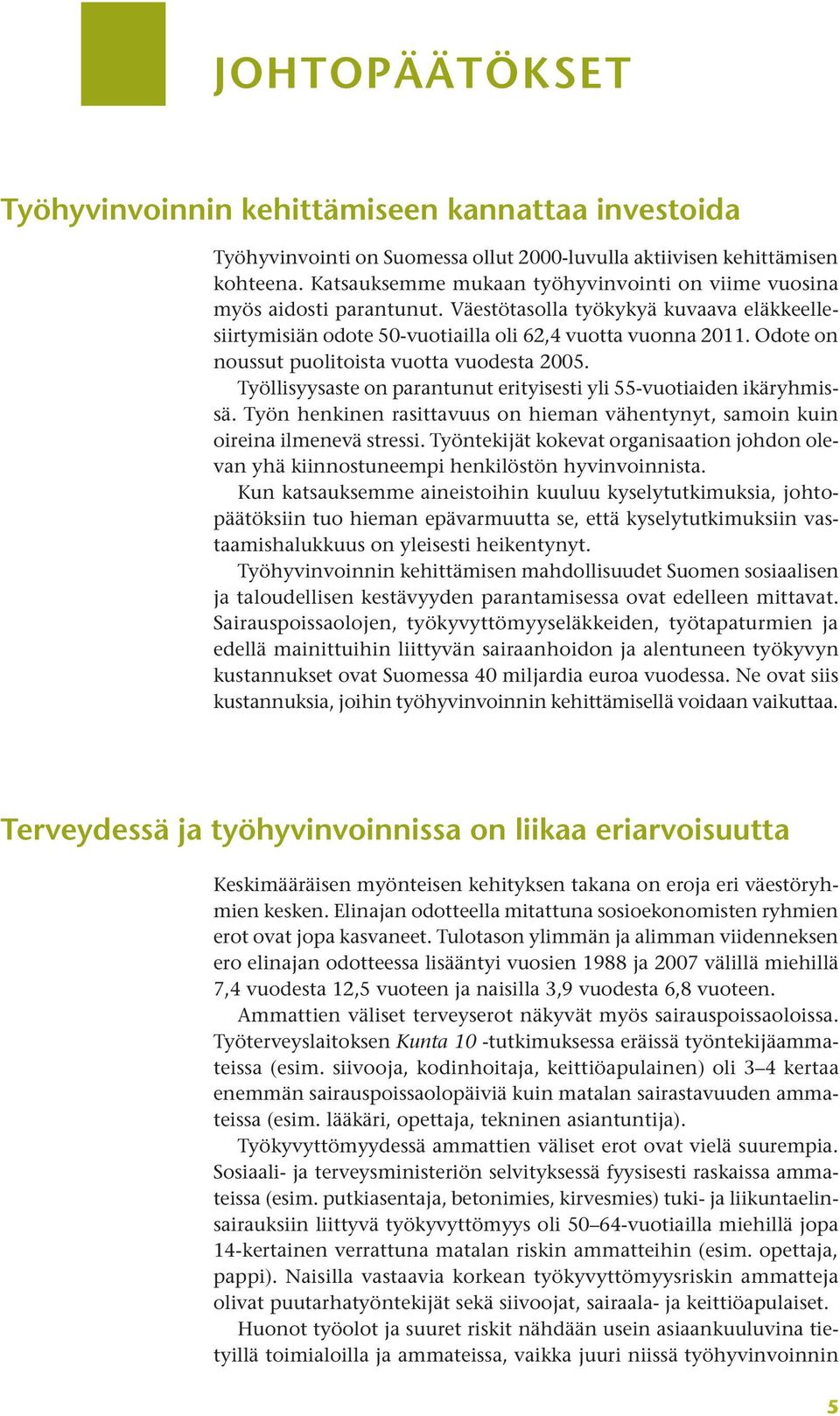 Odote on noussut puolitoista vuotta vuodesta 2005. Työllisyysaste on parantunut erityisesti yli 55-vuotiaiden ikäryhmissä.