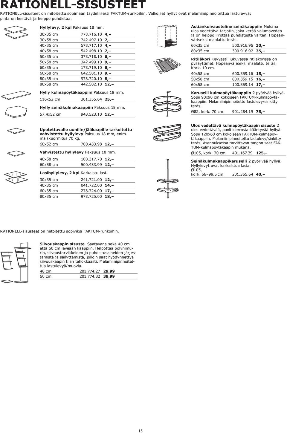 501.10 9, 80x35 cm 978.720.10 8, 80x58 cm 442.502.10 12, Hylly kulmapöytäkaappiin Paksuus 18 mm. 116x52 cm 301.355.64 25, Hylly seinäkulmakaappiin Paksuus 18 mm.,4x52 cm 943.523.