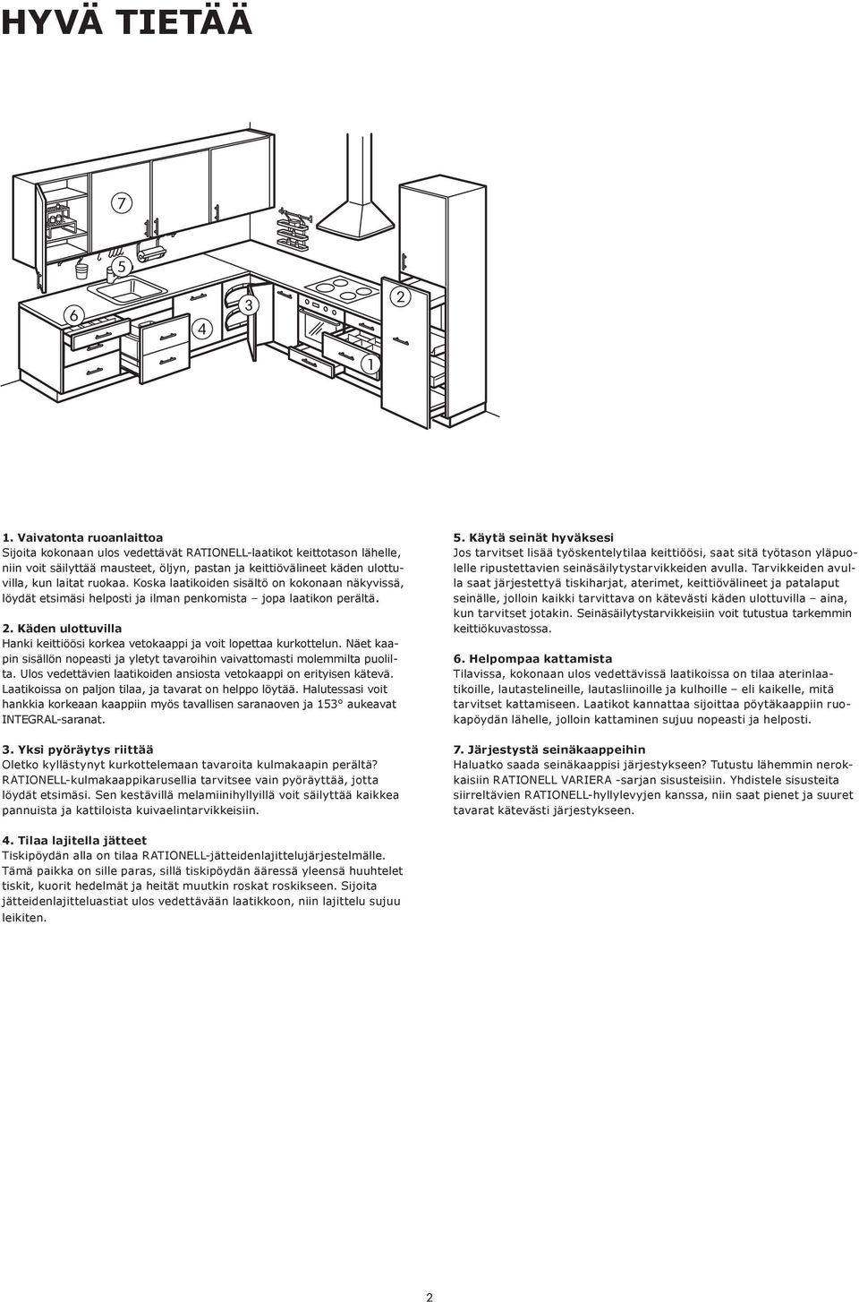 Koska laatikoiden sisältö on kokonaan näkyvissä, löydät etsimäsi helposti ja ilman penkomista jopa laatikon perältä. 2.