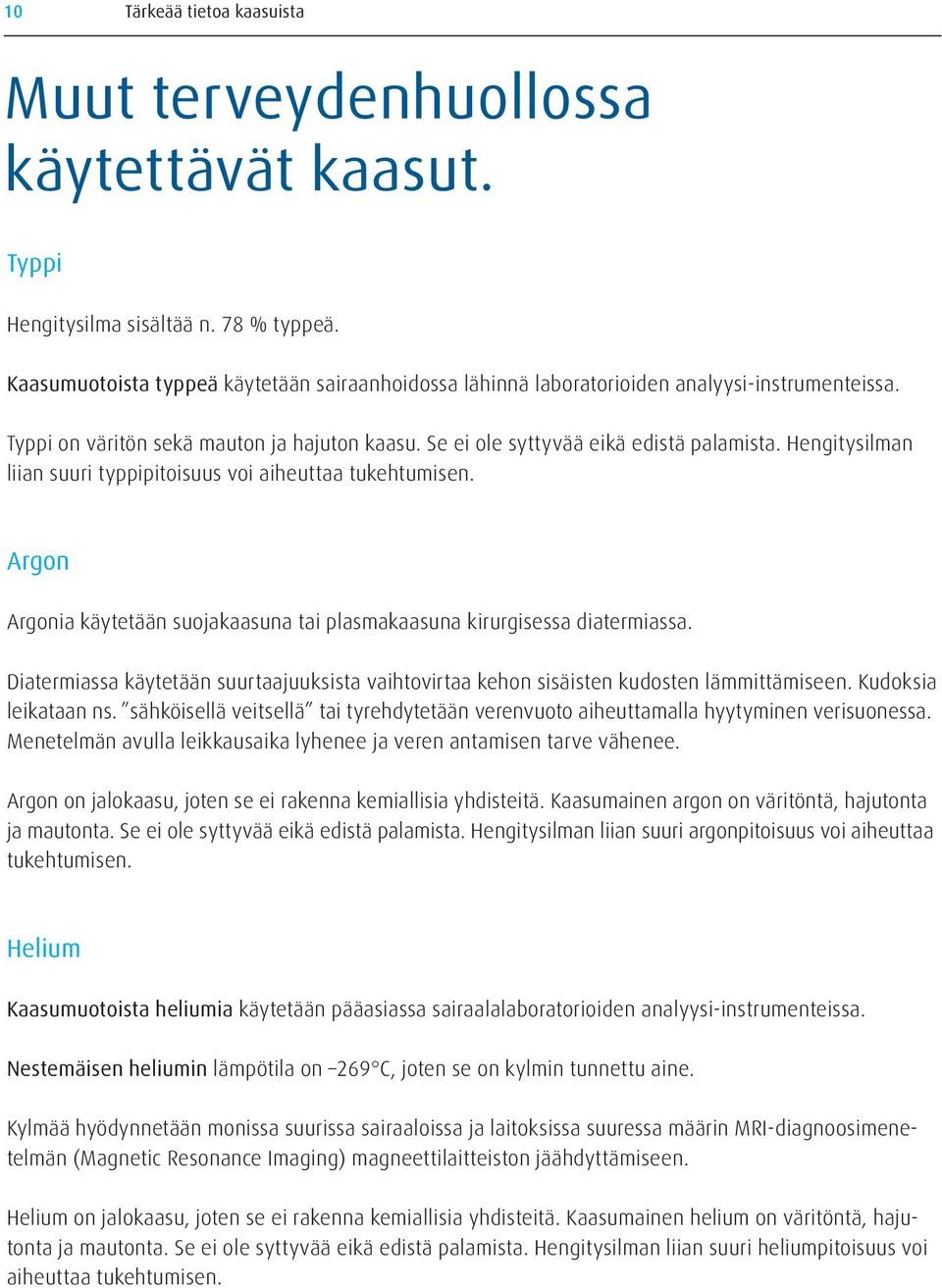 Hengitysilman liian suuri typpipitoisuus voi aiheuttaa tukehtumisen. Argon Argonia käytetään suojakaasuna tai plasmakaasuna kirurgisessa diatermiassa.