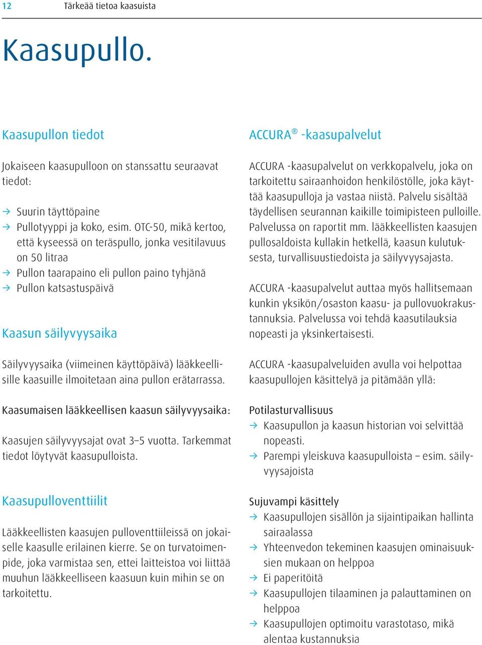 käyttöpäivä) lääkkeellisille kaasuille ilmoitetaan aina pullon erätarrassa. Kaasumaisen lääkkeellisen kaasun säilyvyysaika: Kaasujen säilyvyysajat ovat 3 5 vuotta.