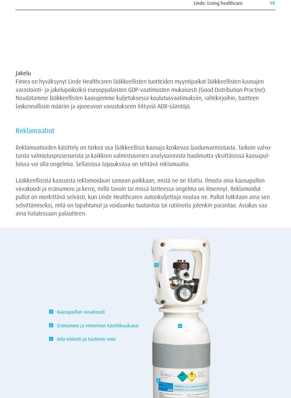 Noudatamme lääkkeellisten kaasujemme kuljetuksessa koulutusvaatimuksiin, rahtikirjoihin, tuotteen laskennallisiin määriin ja ajoneuvon varustukseen liittyviä ADR-sääntöjä.