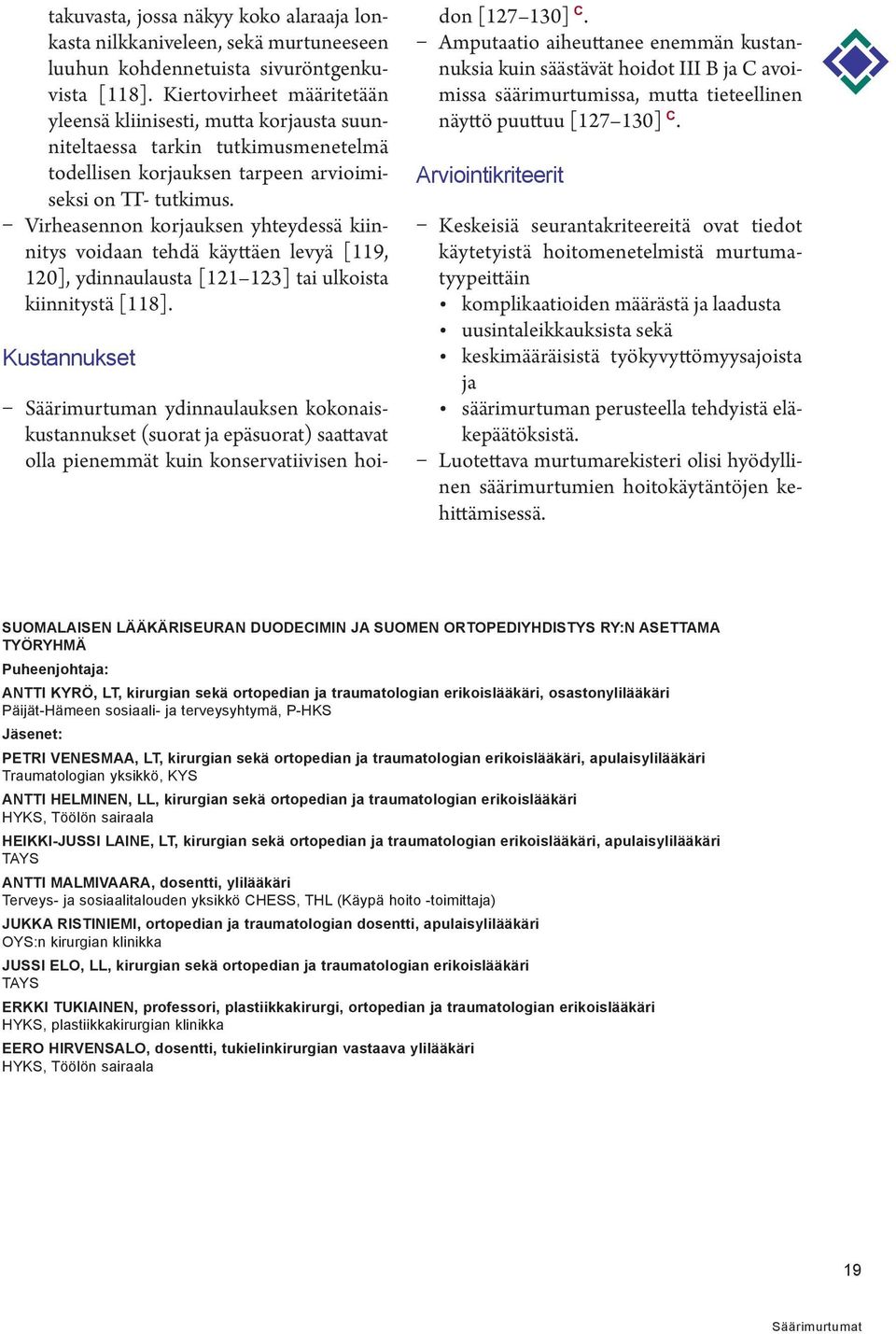 Virheasennon korjauksen yhteydessä kiinnitys voidaan tehdä käyttäen levyä [119, 120], ydinnaulausta [121 123] tai ulkoista kiinnitystä [118].