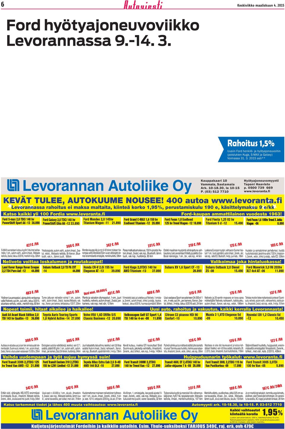 fi KEVÄT TULEE, AUTOKUUME NOUSEE! 400 autoa www.levoranta.fi Levorannassa rahoitus ei maksa maltaita, kiinteä korko 1,95%, perustamiskulu 190 e, käsittelymaksu 9 e/kk Katso kaikki yli 100 Fordia www.