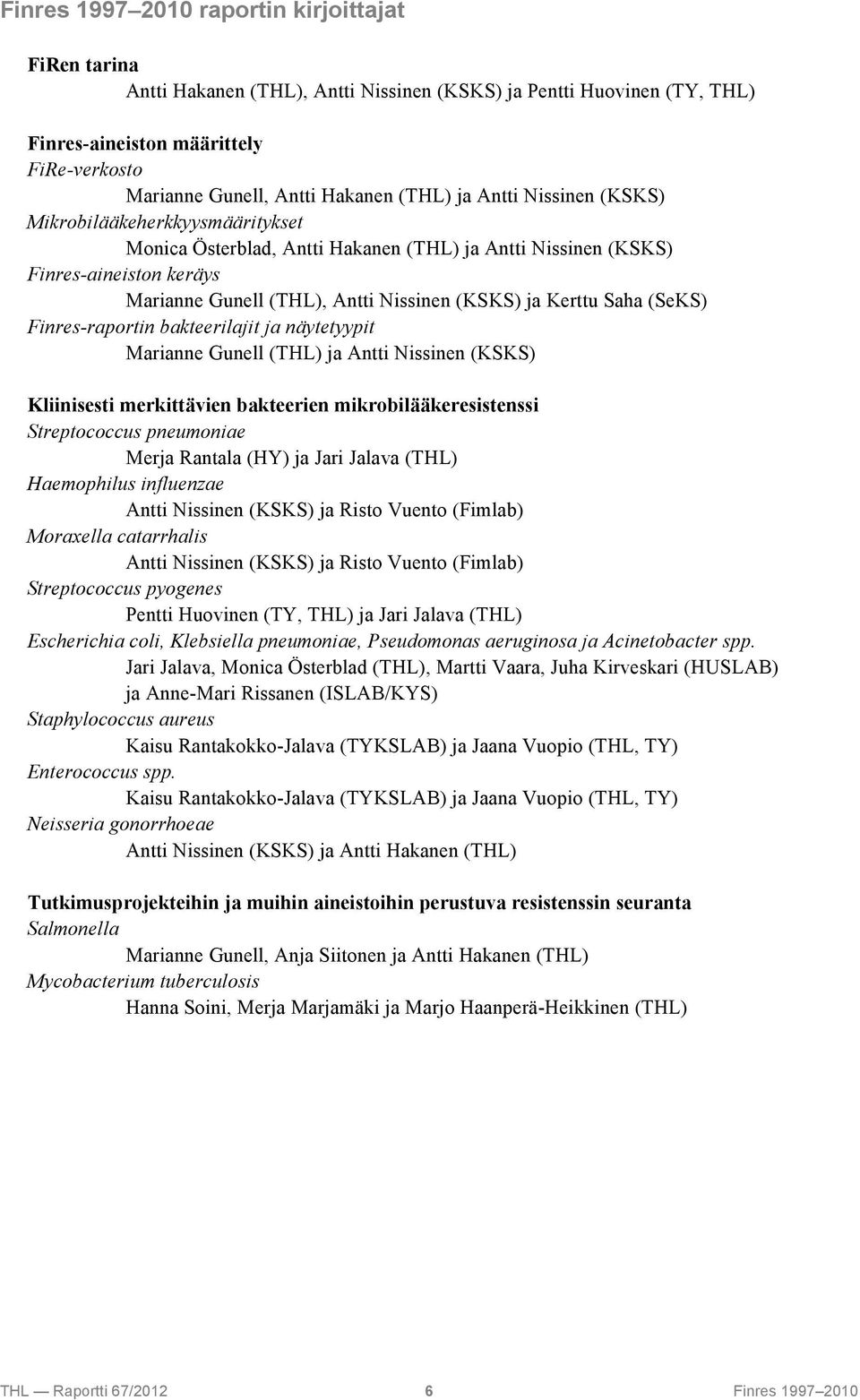 Kerttu Saha (SeKS) Finres-raportin bakteerilajit ja näytetyypit Marianne Gunell (THL) ja Antti Nissinen (KSKS) Kliinisesti merkittävien bakteerien mikrobilääkeresistenssi Streptococcus pneumoniae