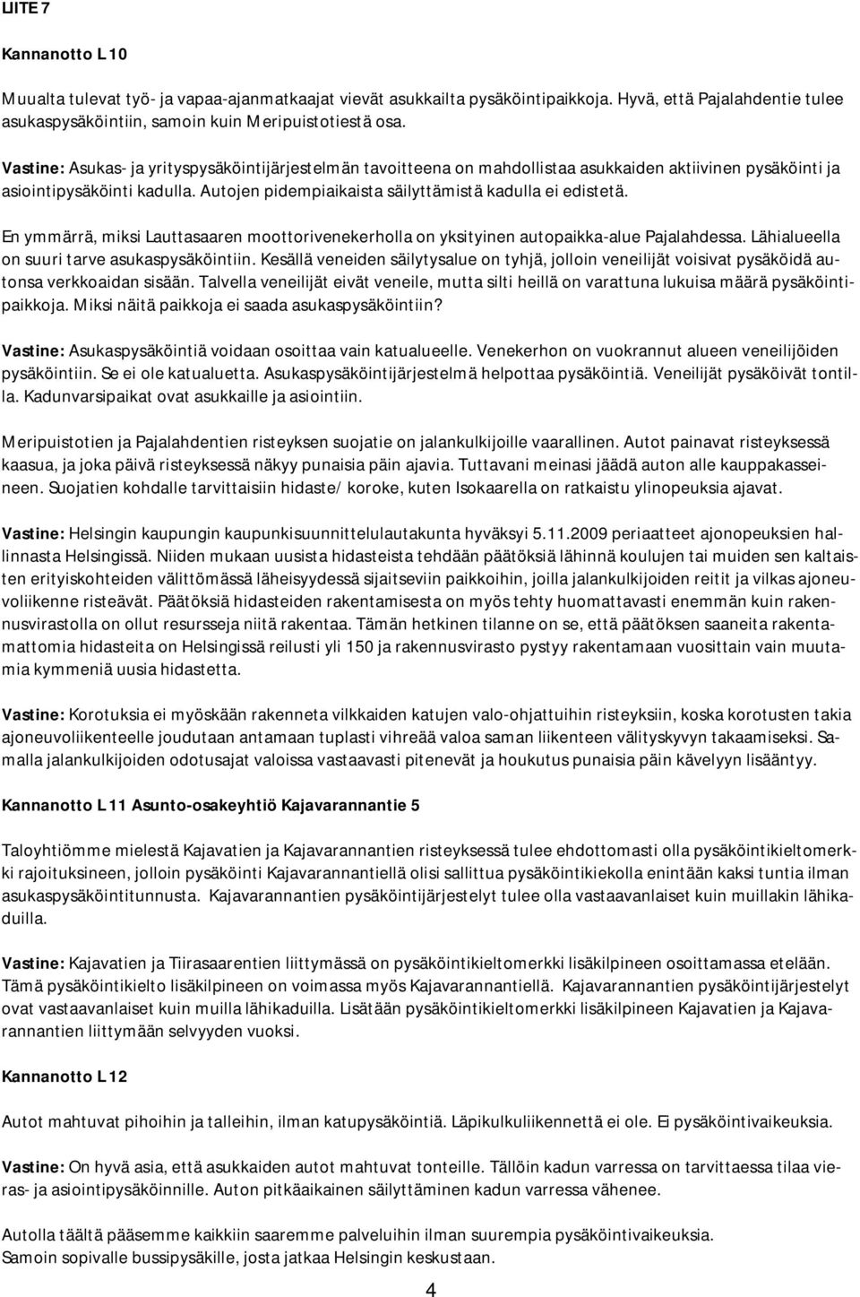 En ymmärrä, miksi Lauttasaaren moottorivenekerholla on yksityinen autopaikka-alue Pajalahdessa. Lähialueella on suuri tarve asukaspysäköintiin.