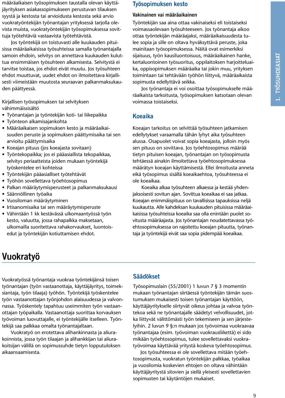 Jos työntekijä on toistuvasti alle kuukauden pituisissa määräaikaisissa työsuhteissa samalla työnantajalla samoin ehdoin, selvitys on annettava kuukauden kuluttua ensimmäisen työsuhteen alkamisesta.