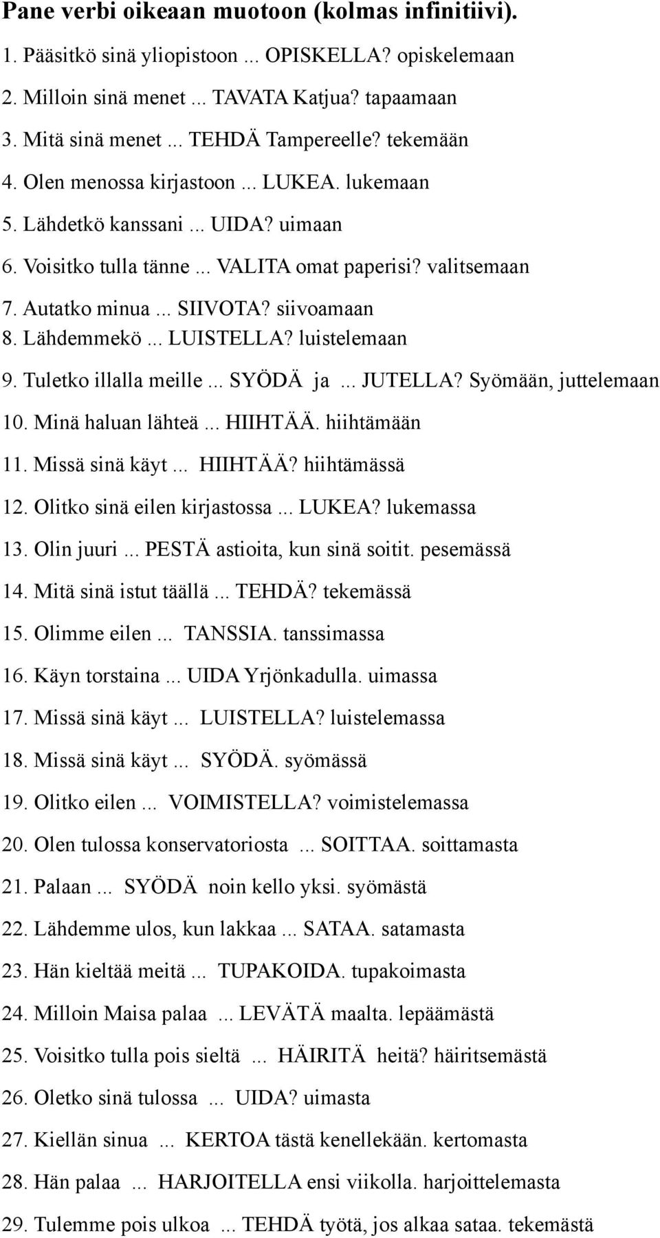 Lähdemmekö... LUISTELLA? luistelemaan 9. Tuletko illalla meille... SYÖDÄ ja... JUTELLA? Syömään, juttelemaan 10. Minä haluan lähteä... HIIHTÄÄ. hiihtämään 11. Missä sinä käyt... HIIHTÄÄ? hiihtämässä 12.