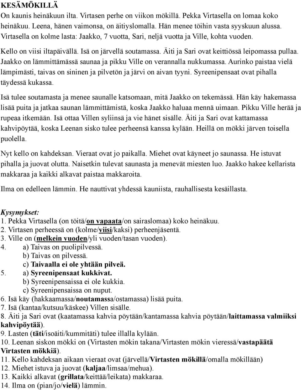 Jaakko on lämmittämässä saunaa ja pikku Ville on verannalla nukkumassa. Aurinko paistaa vielä lämpimästi, taivas on sininen ja pilvetön ja järvi on aivan tyyni.