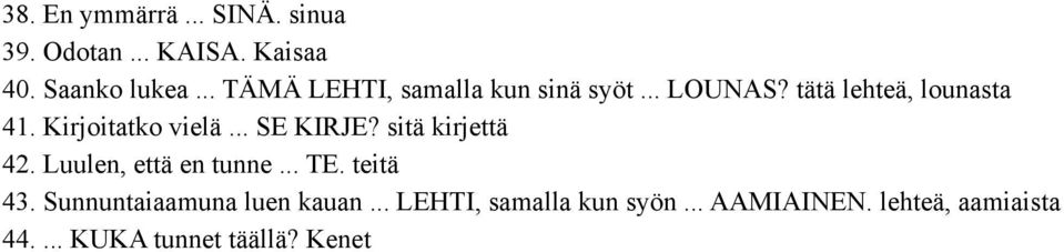 Kirjoitatko vielä... SE KIRJE? sitä kirjettä 42. Luulen, että en tunne... TE. teitä 43.