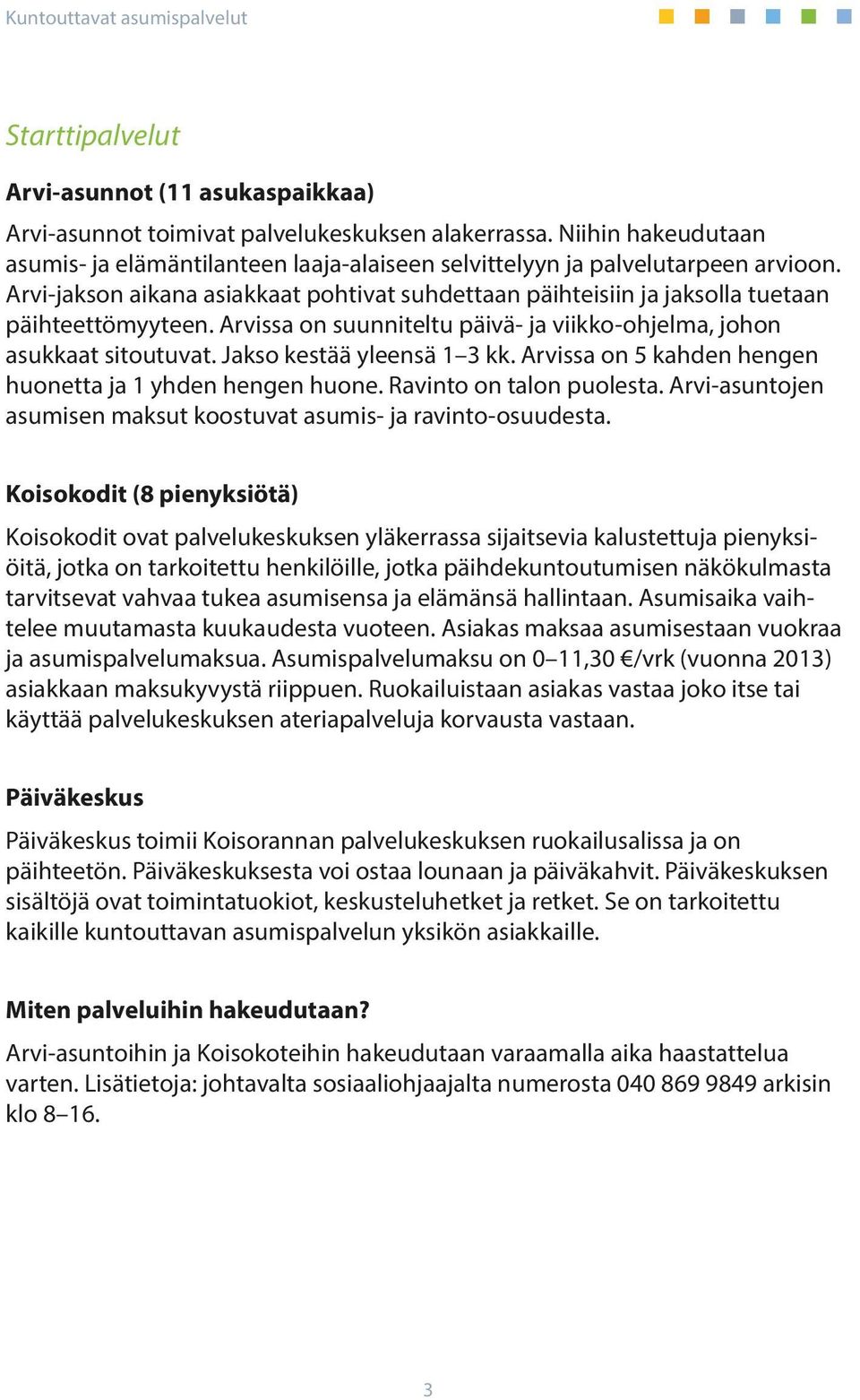 Jakso kestää yleensä 1 3 kk. Arvissa on 5 kahden hengen huonetta ja 1 yhden hengen huone. Ravinto on talon puolesta. Arvi-asuntojen asumisen maksut koostuvat asumis- ja ravinto-osuudesta.