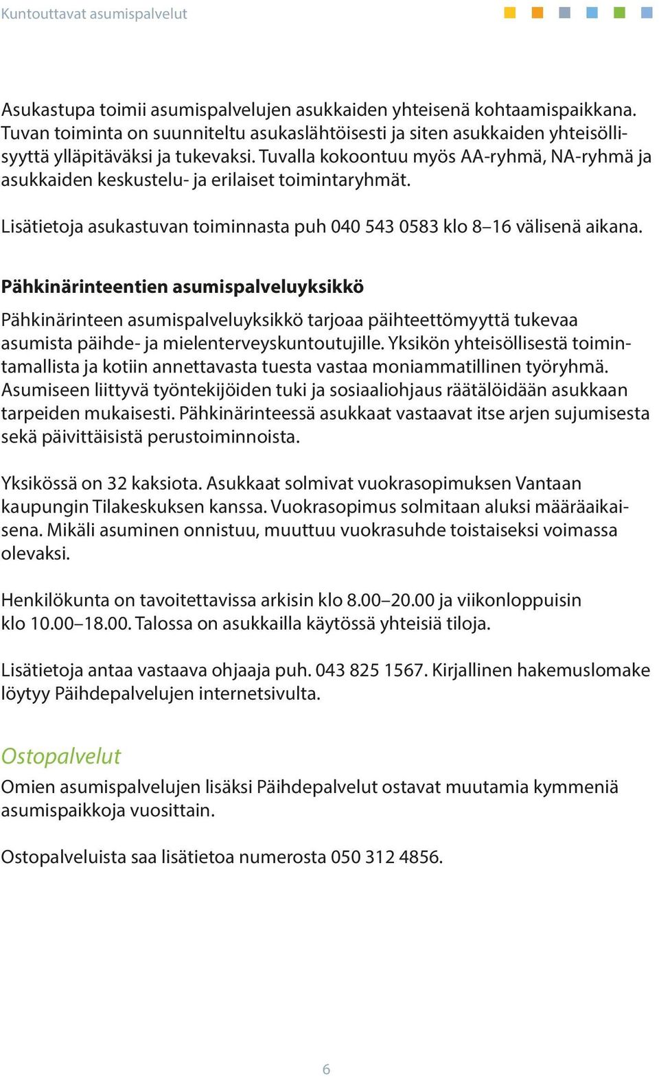 Pähkinärinteentien asumispalveluyksikkö Pähkinärinteen asumispalveluyksikkö tarjoaa päihteettömyyttä tukevaa asumista päihde- ja mielenterveyskuntoutujille.