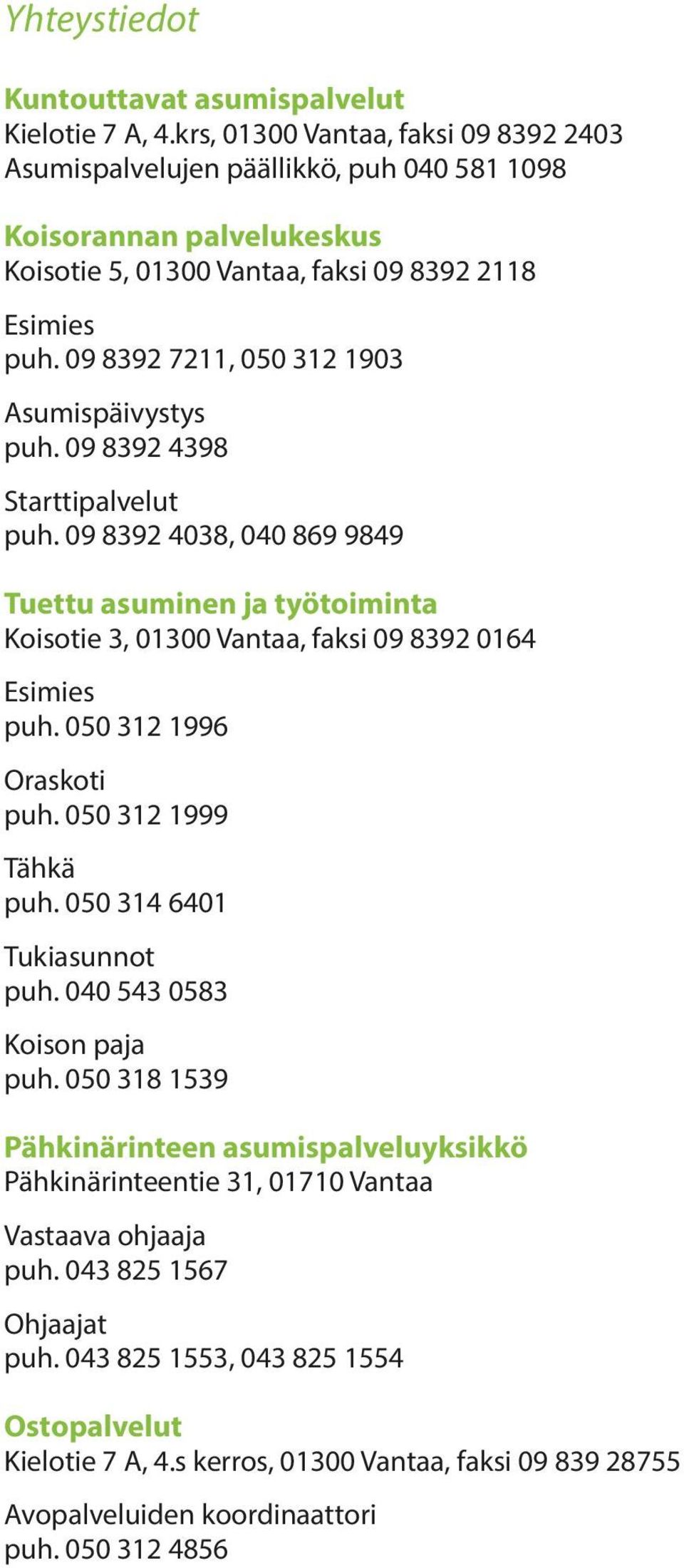09 8392 7211, 050 312 1903 Asumispäivystys puh. 09 8392 4398 Starttipalvelut puh. 09 8392 4038, 040 869 9849 Tuettu asuminen ja työtoiminta Koisotie 3, 01300 Vantaa, faksi 09 8392 0164 Esimies puh.