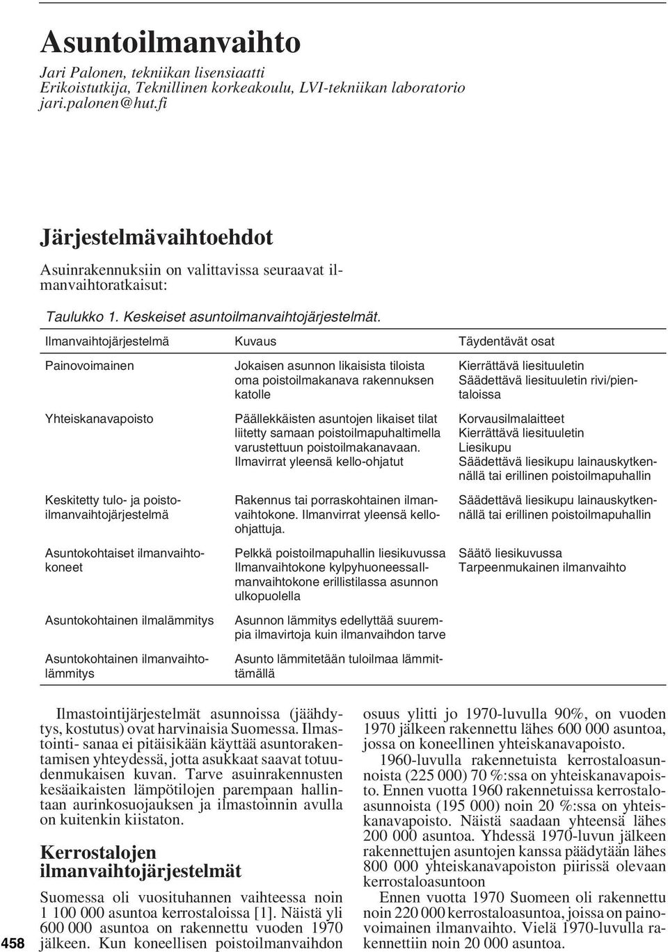 Ilmanvaihtojärjestelmä Kuvaus Täydentävät osat Painovoimainen Yhteiskanavapoisto Keskitetty tulo- ja poistoilmanvaihtojärjestelmä Asuntokohtaiset ilmanvaihtokoneet Asuntokohtainen ilmalämmitys