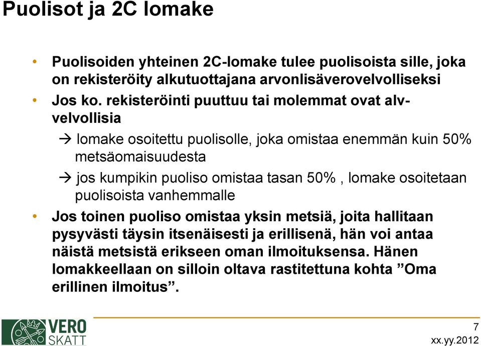 puoliso omistaa tasan 50%, lomake osoitetaan puolisoista vanhemmalle Jos toinen puoliso omistaa yksin metsiä, joita hallitaan pysyvästi täysin