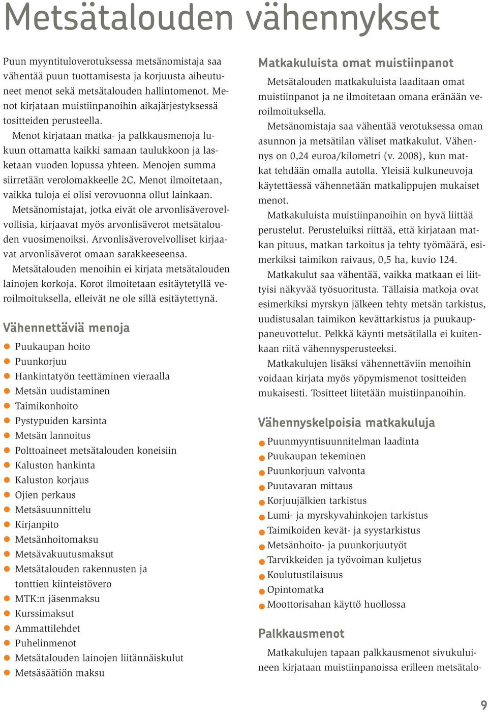 Menojen summa siirretään verolomakkeelle 2C. Menot ilmoitetaan, vaikka tuloja ei olisi verovuonna ollut lainkaan.