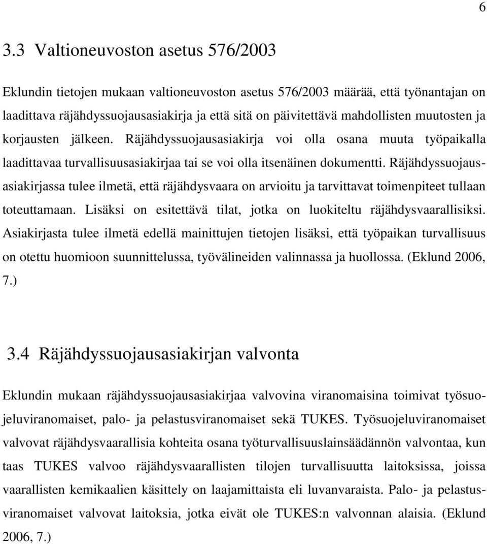 Räjähdyssuojausasiakirjassa tulee ilmetä, että räjähdysvaara on arvioitu ja tarvittavat toimenpiteet tullaan toteuttamaan. Lisäksi on esitettävä tilat, jotka on luokiteltu räjähdysvaarallisiksi.