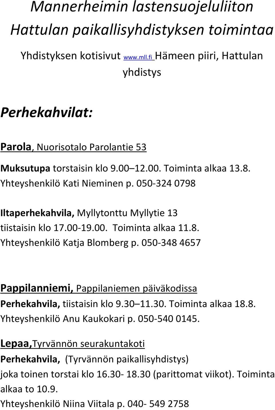 050-324 0798 Iltaperhekahvila, Myllytonttu Myllytie 13 tiistaisin klo 17.00-19.00. Toiminta alkaa 11.8. Yhteyshenkilö Katja Blomberg p.