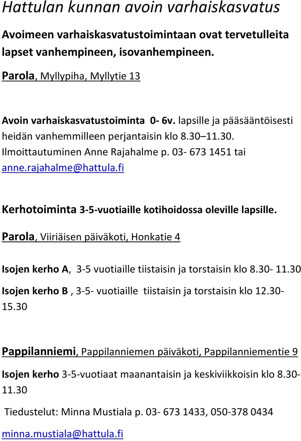 fi Kerhotoiminta 3-5-vuotiaille kotihoidossa oleville lapsille. Parola, Viiriäisen päiväkoti, Honkatie 4 Isojen kerho A, 3-5 vuotiaille tiistaisin ja torstaisin klo 8.30-11.