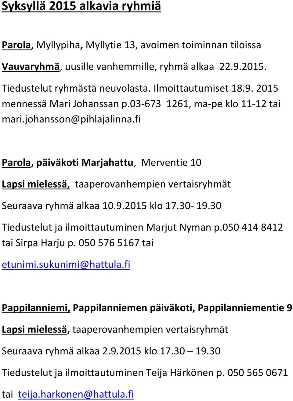 30 Tiedustelut ja ilmoittautuminen Marjut Nyman p.050 414 8412 tai Sirpa Harju p. 050 576 5167 tai etunimi.sukunimi@hattula.