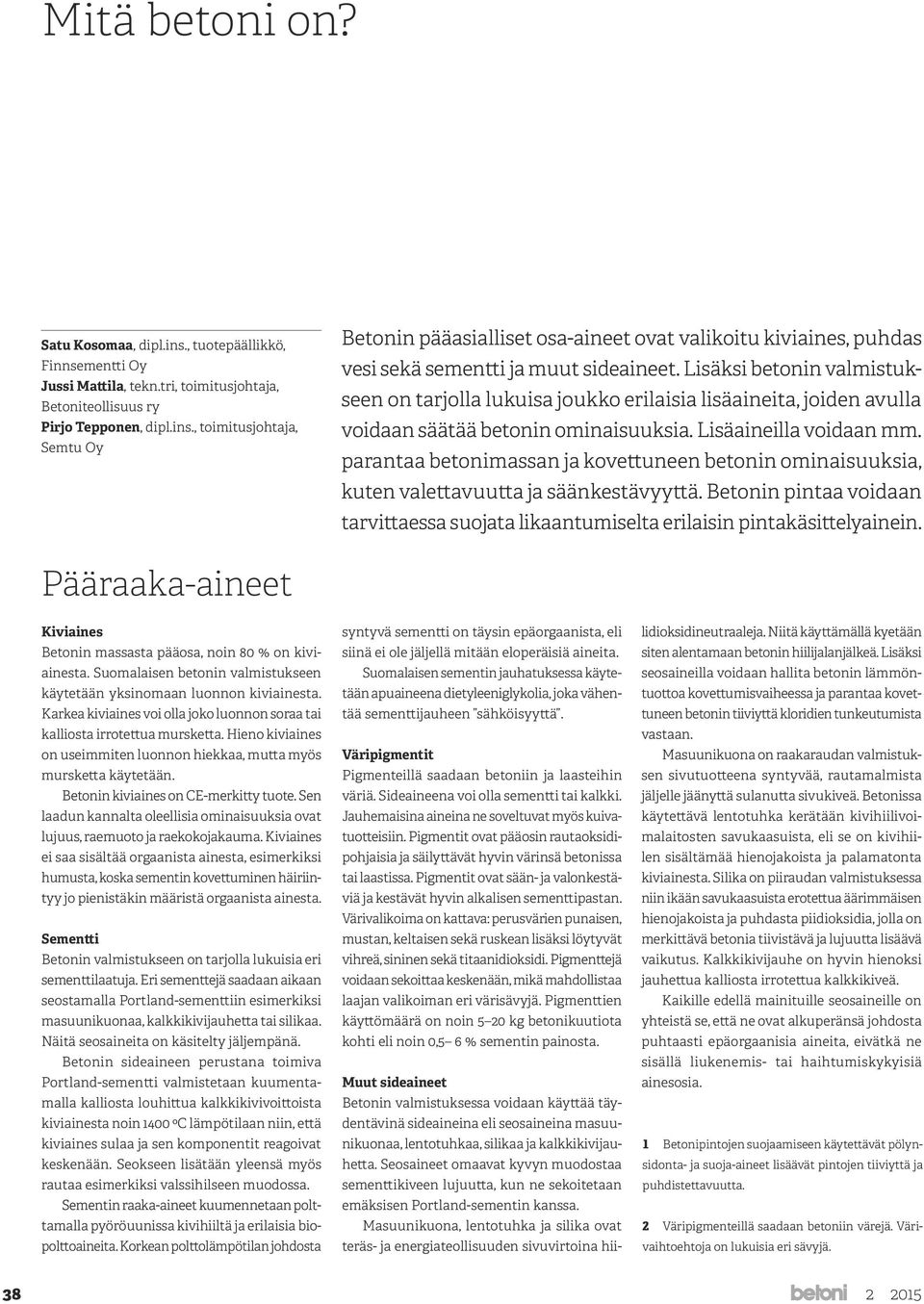 parantaa betonimassan ja kovettuneen betonin ominaisuuksia, kuten valettavuutta ja säänkestävyyttä. Betonin pintaa voidaan tarvittaessa suojata likaantumiselta erilaisin pintakäsittelyainein.