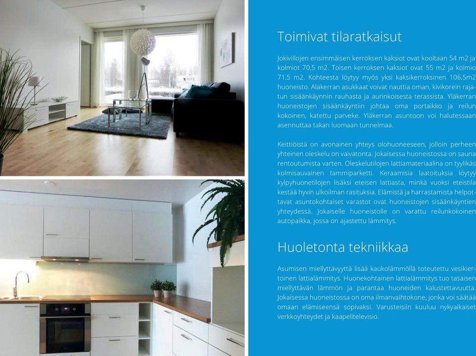 Yläkerran huoneistojen sisäänkäyntiin johtaa oma portaikko ja reilun kokoinen, katettu parveke. Yläkerran asuntoon voi halutessaan asennuttaa takan luomaan tunnelmaa.