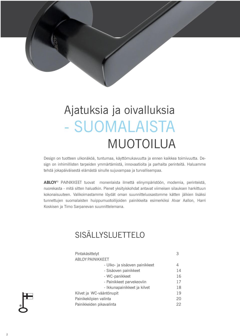 ABLOY PAINIKKEET tuovat monenlaista ilmettä elinympäristöön, modernia, perinteistä, nuorekasta - mitä sitten haluatkin. Pienet yksityiskohdat antavat viimeisen silauksen harkittuun kokonaisuuteen.