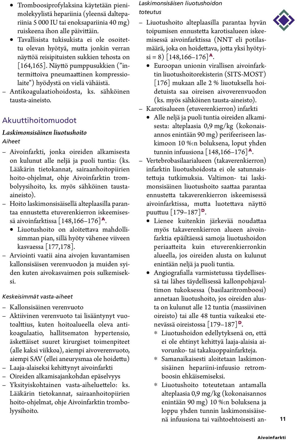 Näyttö pumppusukkien ( intermittoiva pneumaattinen kompressiolaite ) hyödystä on vielä vähäistä. Antikoagulaatiohoidosta, ks. sähköinen tausta-aineisto.