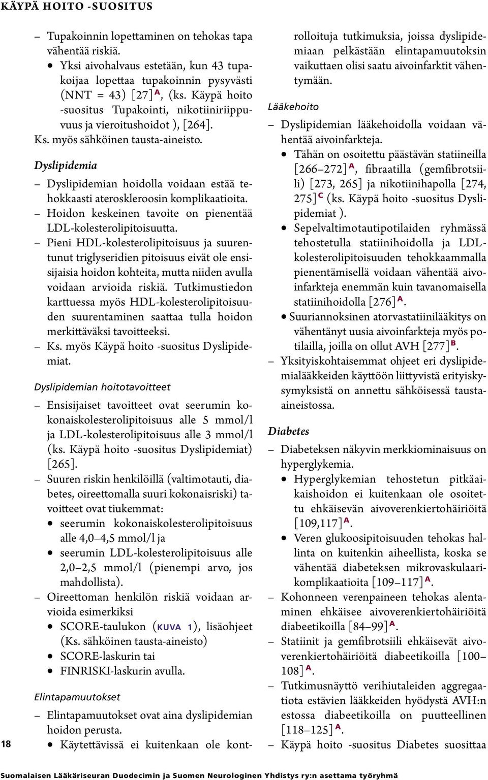 Dyslipidemia Dyslipidemian hoidolla voidaan estää tehokkaasti ateroskleroosin komplikaatioita. Hoidon keskeinen tavoite on pienentää LDL-kolesterolipitoisuutta.