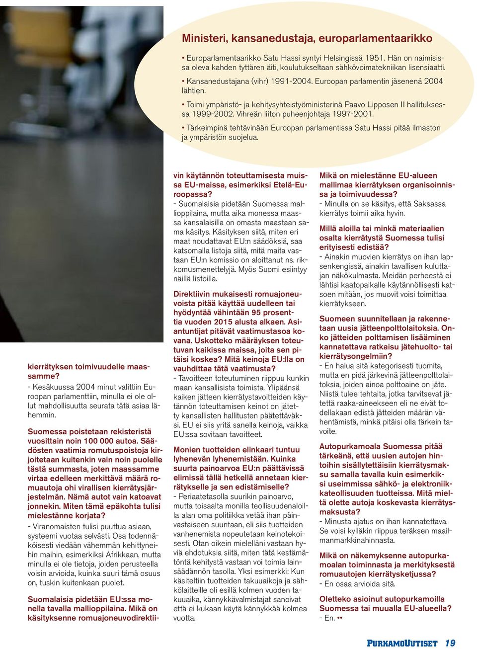 Vihreän liiton puheenjohtaja 1997-2001. Tärkeimpinä tehtävinään Euroopan parlamentissa Satu Hassi pitää ilmaston ja ympäristön suojelua. kierrätyksen toimivuudelle maassamme?