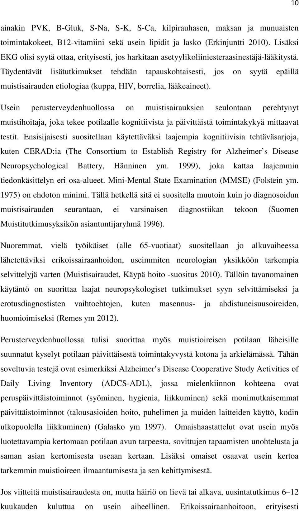 Täydentävät lisätutkimukset tehdään tapauskohtaisesti, jos on syytä epäillä muistisairauden etiologiaa (kuppa, HIV, borrelia, lääkeaineet).