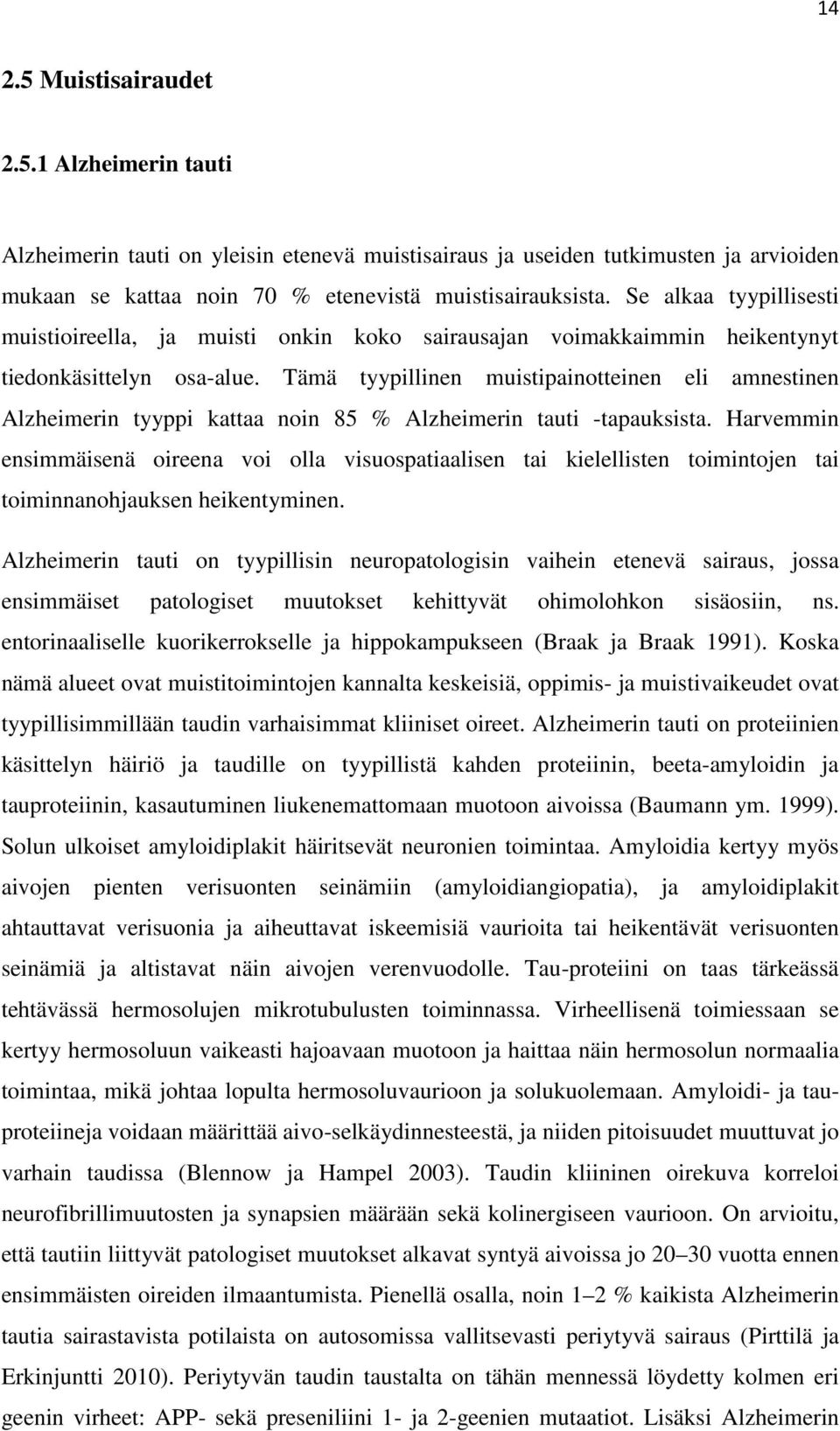 Tämä tyypillinen muistipainotteinen eli amnestinen Alzheimerin tyyppi kattaa noin 85 % Alzheimerin tauti -tapauksista.