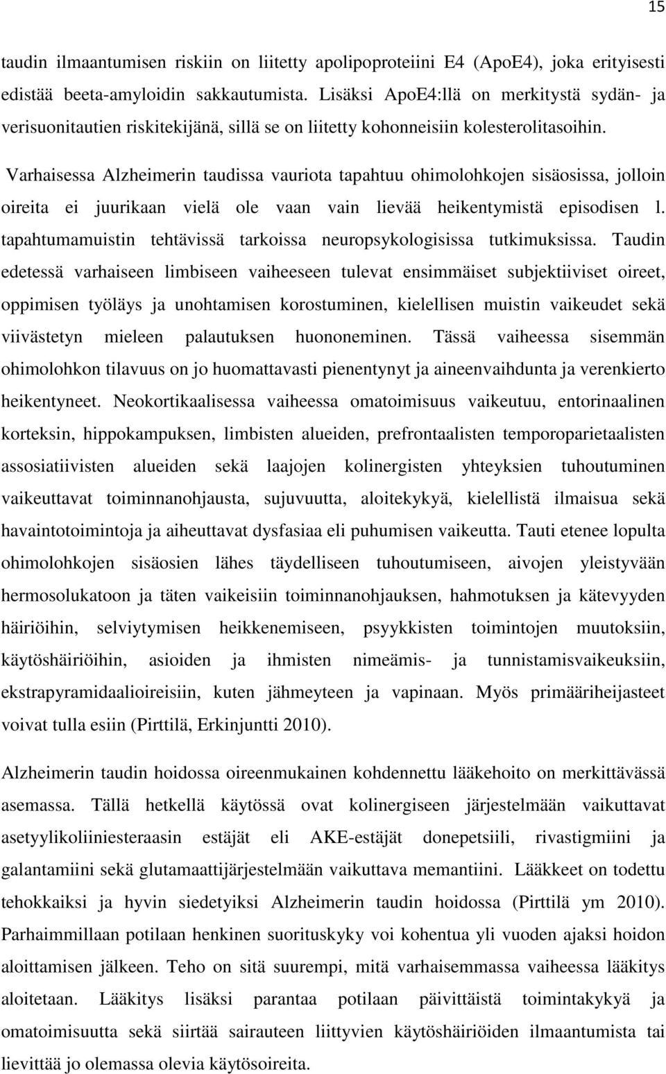 Varhaisessa Alzheimerin taudissa vauriota tapahtuu ohimolohkojen sisäosissa, jolloin oireita ei juurikaan vielä ole vaan vain lievää heikentymistä episodisen l.