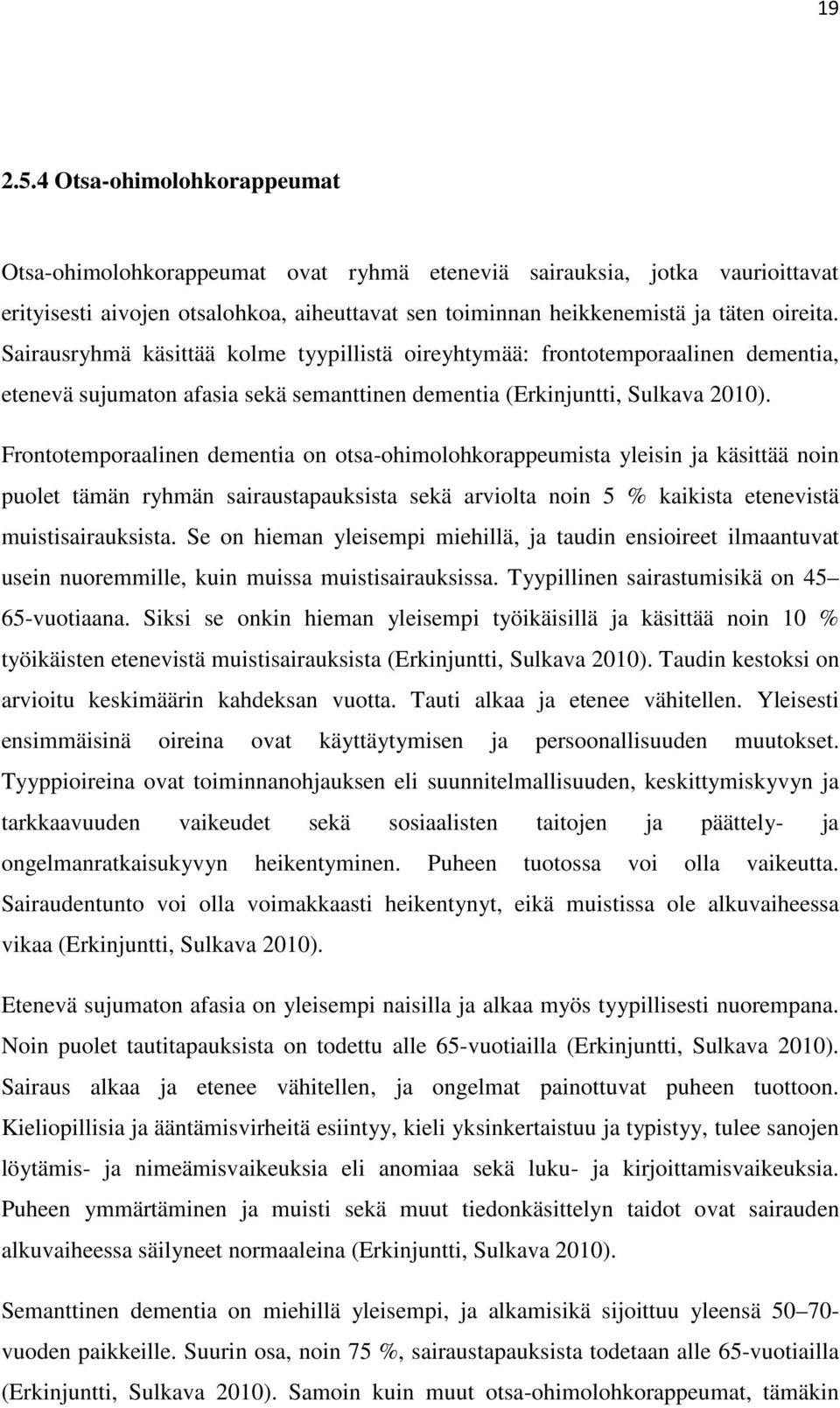 Frontotemporaalinen dementia on otsa-ohimolohkorappeumista yleisin ja käsittää noin puolet tämän ryhmän sairaustapauksista sekä arviolta noin 5 % kaikista etenevistä muistisairauksista.