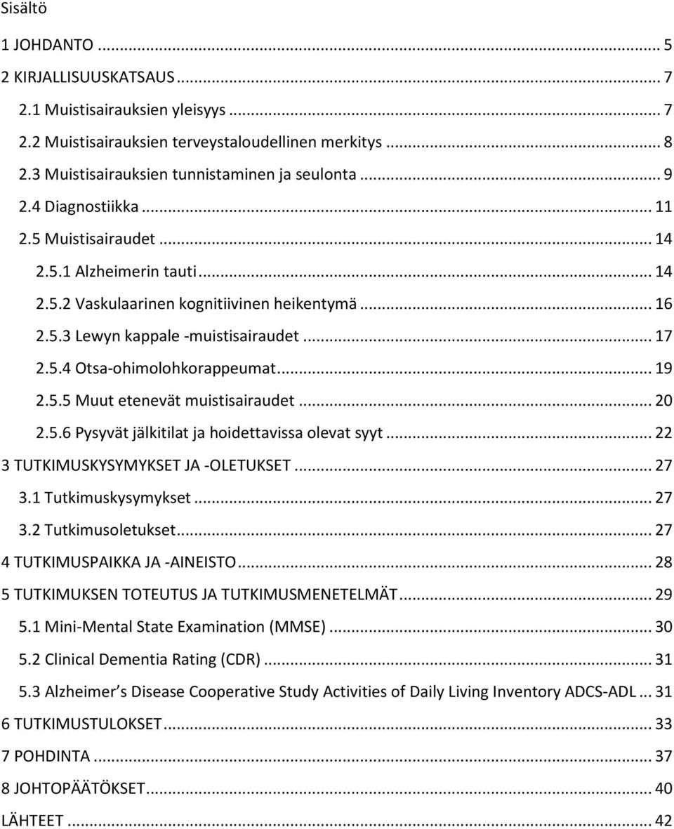 .. 19 2.5.5 Muut etenevät muistisairaudet... 20 2.5.6 Pysyvät jälkitilat ja hoidettavissa olevat syyt... 22 3 TUTKIMUSKYSYMYKSET JA -OLETUKSET... 27 3.1 Tutkimuskysymykset... 27 3.2 Tutkimusoletukset.