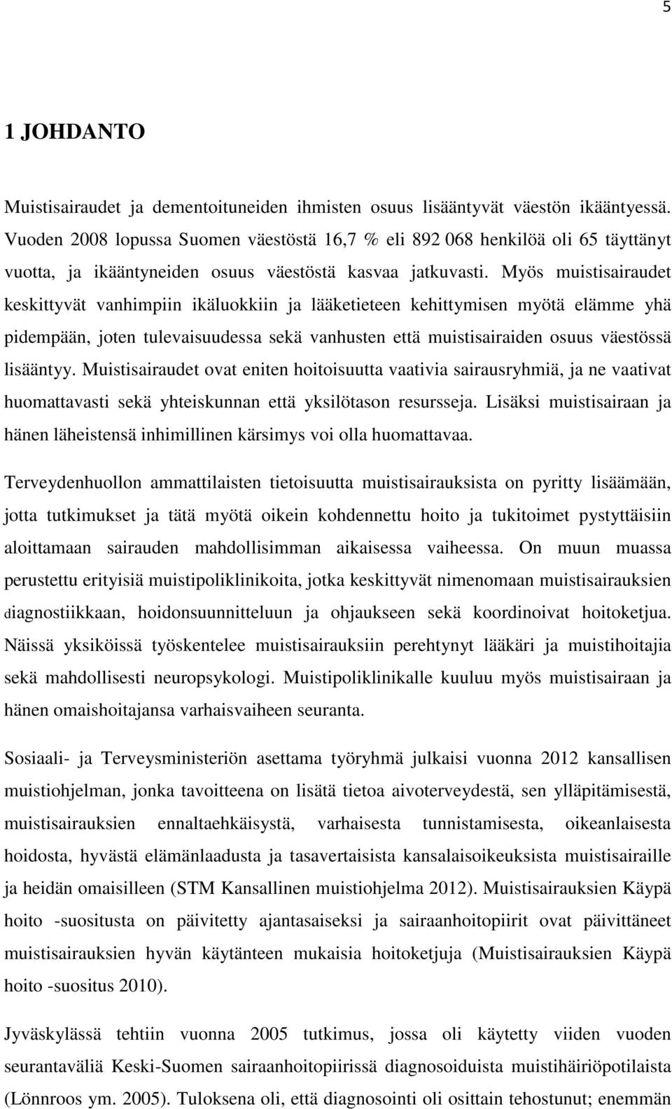 Myös muistisairaudet keskittyvät vanhimpiin ikäluokkiin ja lääketieteen kehittymisen myötä elämme yhä pidempään, joten tulevaisuudessa sekä vanhusten että muistisairaiden osuus väestössä lisääntyy.