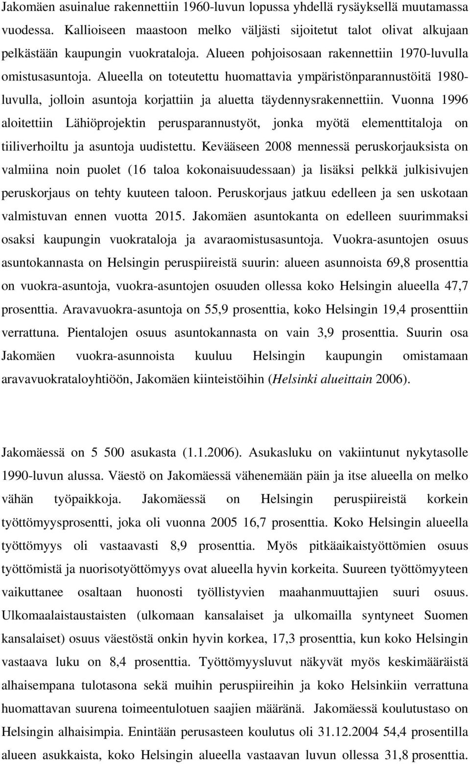 Vuonna 1996 aloitettiin Lähiöprojektin perusparannustyöt, jonka myötä elementtitaloja on tiiliverhoiltu ja asuntoja uudistettu.