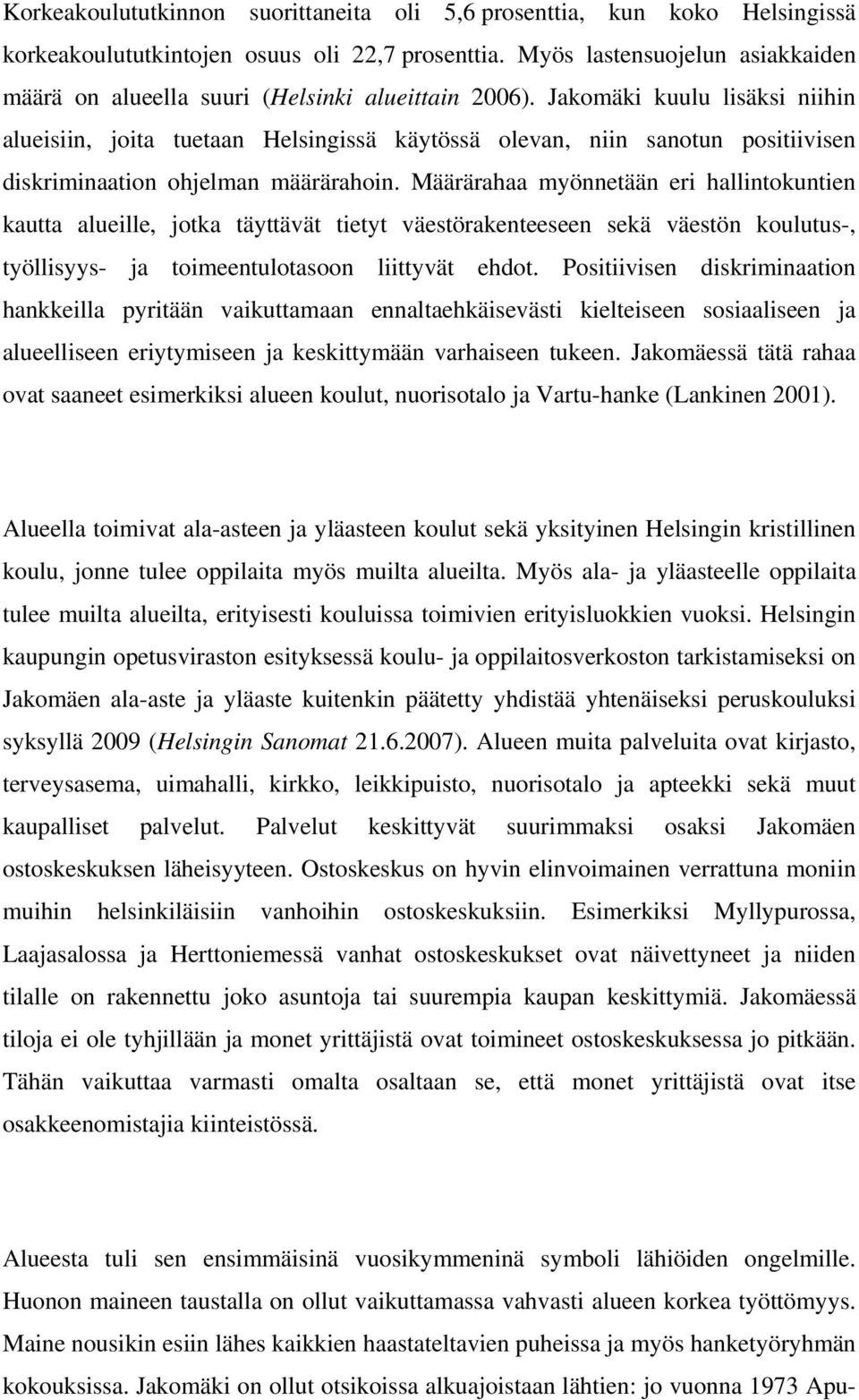 Jakomäki kuulu lisäksi niihin alueisiin, joita tuetaan Helsingissä käytössä olevan, niin sanotun positiivisen diskriminaation ohjelman määrärahoin.